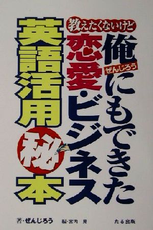 俺にもできた 恋愛 ビジネス英語利用マル秘本 中古本 書籍 ぜんじろう 著者 ブックオフオンライン