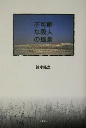不可解な殺人の風景 中古本 書籍 鈴木隆之 著者 ブックオフオンライン 不可解な殺人の風景 中古本 書籍 鈴木隆之 著者 ブックオフオンライン