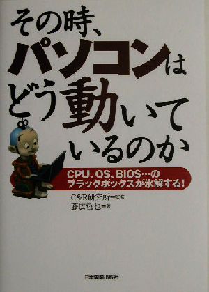 その時 パソコンはどう動いているのかｃｐｕ ｏｓ ｂｉｏｓ のブラック ボックスが氷解する 中古本 書籍 藤広哲也 著者 ｃ ｒ研究所 その他 ブックオフオンライン