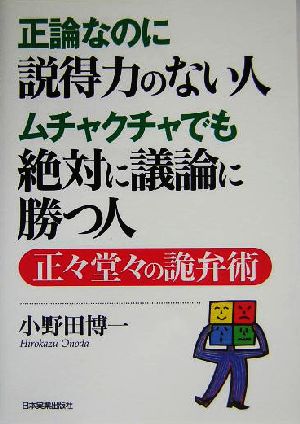 正論なのに説得力のない人 ムチャクチャでも絶対に議論に勝つ人正々堂々の詭弁術 中古本 書籍 小野田博一 著者 ブックオフオンライン