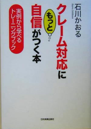 クレーム対応にもっと自信がつく本実例から学べるトレーニングブック 中古本 書籍 石川かおる 著者 ブックオフオンライン