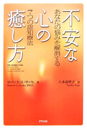 不安な心の癒し方あなたの悩みを解消する７つの認知療法 中古本 書籍 ロバート ｌ リーヒ 著者 八木由里子 訳者 ブックオフオンライン