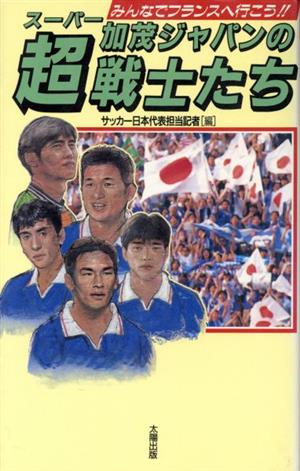 加茂ジャパンの超戦士たちみんなでフランスへ行こう 中古本 書籍 サッカー日本代表担当記者 編者 ブックオフオンライン