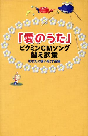 愛のうた ピクミンｃｍソング替え歌集ピクミンｃｍソング替え歌集 中古本 書籍 あなたに従い尽くす会 編者 ブックオフオンライン