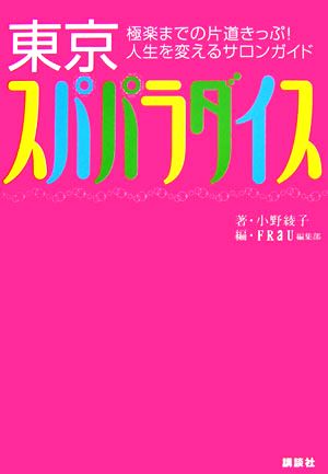 東京スパパラダイス極楽までの片道きっぷ 人生を変えるサロンガイド 中古本 書籍 小野綾子 著 ｆｒａｕ編集部 編 ブックオフオンライン