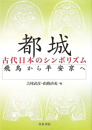 都城 古代日本のシンボリズム飛鳥から平安京へ 新品本 書籍 吉村武彦 山路直充 編 ブックオフオンライン