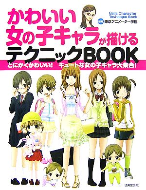 かわいい女の子キャラが描けるテクニックｂｏｏｋとにかくかわいい キュートな女の子キャラ 大集合 新品本 書籍 東京アニメーター学院 監修 ブックオフオンライン