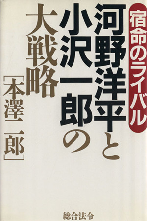 河野洋平と小沢一郎の大戦略宿命のライバル 中古本 書籍 本澤二郎 著者 ブックオフオンライン