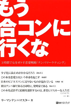 もう合コンに行くな３時間で女をオトす恋愛戦略 ナンパマーケティング 中古本 書籍 リーマンナンパマスター 著 ブックオフオンライン