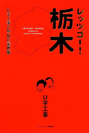 レッツゴー 栃木ｕ字工事の熱血お国自慢 中古本 書籍 ｕ字工事 著 ブックオフオンライン