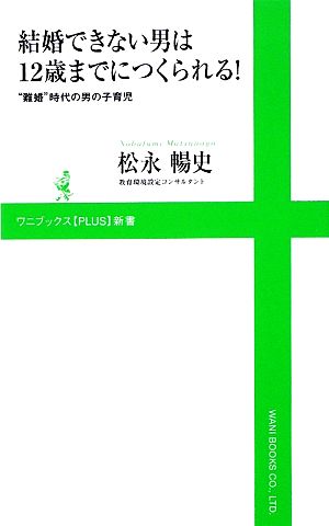 結婚できない男は１２歳までにつくられる 難婚 時代の男の子育児 中古本 書籍 松永暢史 著 ブックオフオンライン