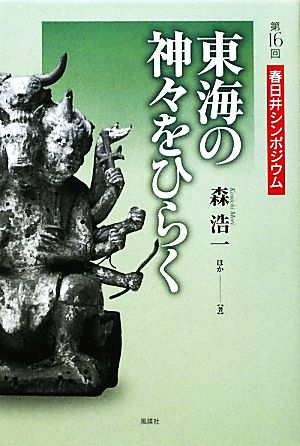 東海の神々をひらく第１６回春日井シンポジウム 中古本 書籍 森浩一 ほか著 ブックオフオンライン