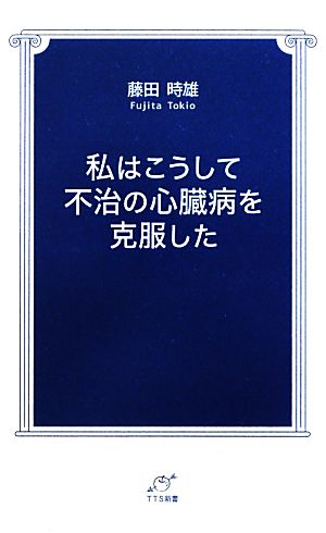 私はこうして不治の心臓病を克服した/東京図書出版（文京区）/藤田時雄-silversky-lifesciences.com