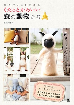 羊毛フェルトで作るくたっとかわいい森の動物たち羊毛フェルトで作る 中古本 書籍 佐々木伸子 著 ブックオフオンライン