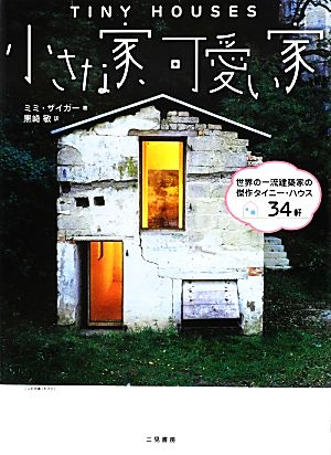 小さな家 可愛い家世界の一流建築家の傑作タイニー ハウス３４軒 中古本 書籍 ミミザイガー 著 黒崎敏 訳 ブックオフオンライン