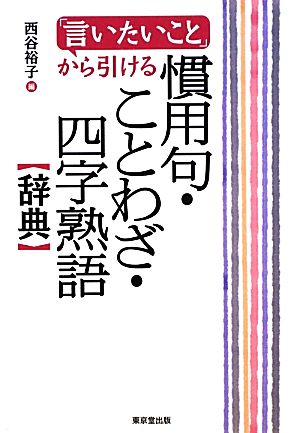 言いたいこと から引ける慣用句 ことわざ 四字熟語辞典 中古本 書籍 西谷裕子 編 ブックオフオンライン