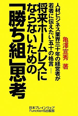 将来ホームレスにならないための 勝ち組 思考人材ビジネス業界三十年の経営者が若者に伝えたい五十の格言 中古本 書籍 亀澤宣秀 著 ブックオフオンライン