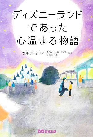 ディズニーランドであった心温まる物語 中古本 書籍 香取貴信 監修 東京ディズニーランド卒業生有志 著 ブックオフオンライン