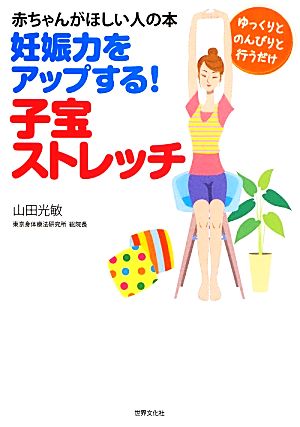 妊娠力をアップする 子宝ストレッチ赤ちゃんがほしい人の本 中古本 書籍 山田光敏 著 ブックオフオンライン