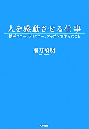 人を感動させる仕事僕がソニー ディズニー アップルで学んだこと 中古本 書籍 前刀禎明 著 ブックオフオンライン