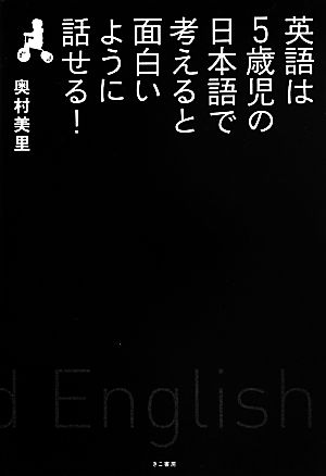 英語は５歳児の日本語で考えると面白いように話せる 中古本 書籍 奥村美里 著 ブックオフオンライン