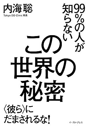 ９９ の人が知らないこの世界の秘密 彼ら にだまされるな 新品本 書籍 内海聡 著 ブックオフオンライン