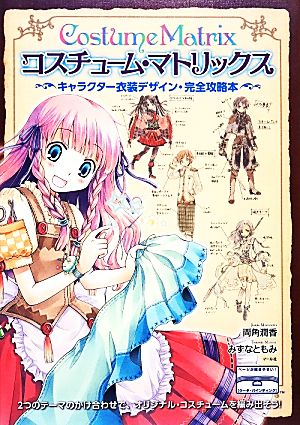コスチューム マトリックスキャラクター衣装デザイン 完全攻略本 中古本 書籍 両角潤香 みずなともみ 著 ブックオフオンライン