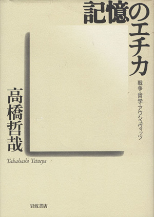記憶のエチカ戦争 哲学 アウシュヴィッツ 中古本 書籍 高橋哲哉 著者 ブックオフオンライン