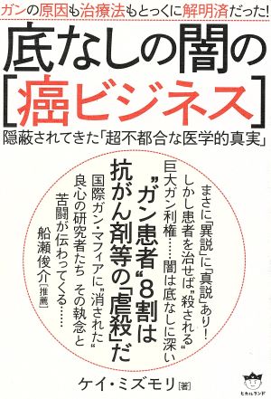 底なしの闇の 癌ビジネス ガンの原因も治療法もとっくに解明済だった 隠蔽されてきた 超不都合な医学的真実 中古 本 書籍 ケイ ミズモリ 著者 ブックオフオンライン