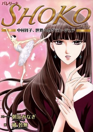 バレリーナｓｈｏｋｏ中村祥子 世界へのグラン ジュテ 中古漫画 まんが コミック 橘皆無 著者 朝丘みなぎ ブックオフオンライン