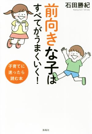 前向きな子はすべてがうまくいく 子育てに迷ったら読む本 中古本 書籍 石田勝紀 著者 ブックオフオンライン