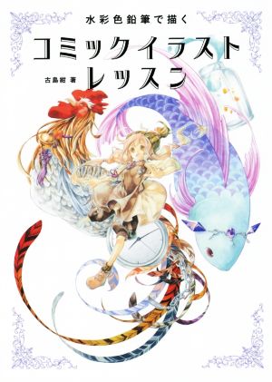 水彩色鉛筆で描くコミックイラストレッスン 中古本 書籍 古島紺 著者 ブックオフオンライン