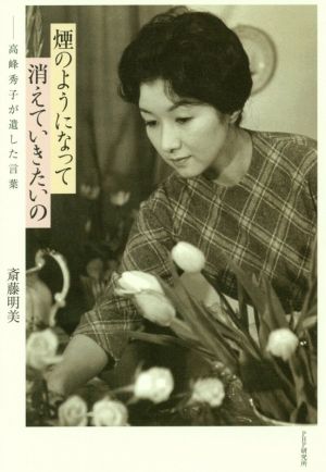 煙のようになって消えていきたいの高峰秀子が遺した言葉 中古本 書籍 斎藤明美 著者 ブックオフオンライン