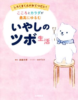 こころとカラダが最高にゆるむいやしのツボ生活しろくまくんがおてつだい 中古本 書籍 斎藤充博 著者 ｓｅｒｉｃｏ ブックオフオンライン