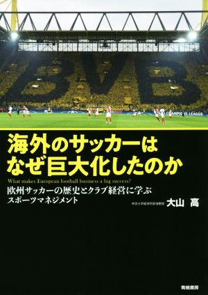 海外のサッカーはなぜ巨大化したのか欧州サッカーの歴史とクラブ経営に学ぶスポーツマネジメント 中古本 書籍 大山高 著者 ブックオフオンライン