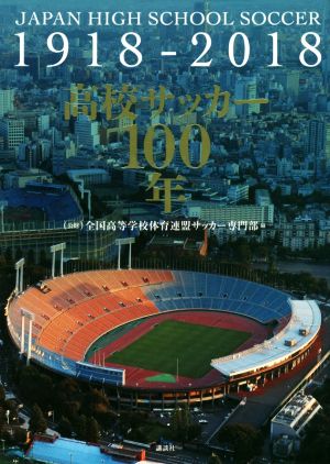 高校サッカー１００年ｊａｐａｎ ｈｉｇｈ ｓｃｈｏｏｌ ｓｏｃｃｅｒ １９１８ ２０１８ 中古本 書籍 全国高等学校体育連盟サッカー 専門部 著者 ブックオフオンライン