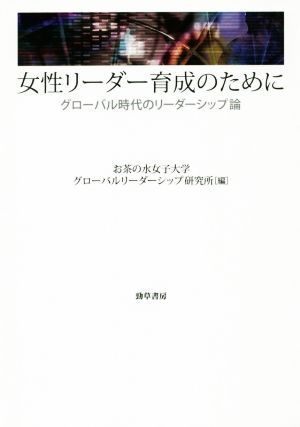 女性リーダー育成のためにグローバル時代のリーダーシップ論 新品本 書籍 お茶の水女子大学グローバルリーダーシップ研究所 編者 ブックオフオンライン