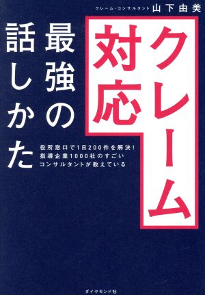 クレーム対応 最強の話しかた役所窓口で１日２００件を解決 指導企業１０００社のすごいコンサルタントが教えている 中古本 書籍 山下由美 著者 ブックオフオンライン