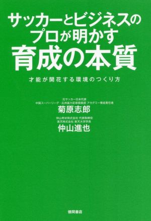 サッカーとビジネスのプロが明かす育成の本質才能が開花する環境のつくり方 中古本 書籍 菊原志郎 著者 仲山進也 著者 ブックオフオンライン