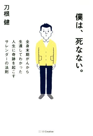 僕は 死なない 全身末期がんから生還してわかった人生に奇跡を起こすサレンダーの法則 中古本 書籍 刀根健 著者 ブックオフオンライン