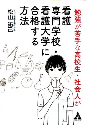 勉強が苦手な高校生 社会人が看護専門学校 看護大学に合格する方法 新品本 書籍 松山祐己 著者 ブックオフオンライン