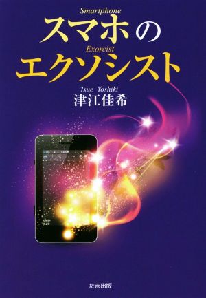 スマホのエクソシスト 中古本 書籍 津江佳希 著者 ブックオフオンライン