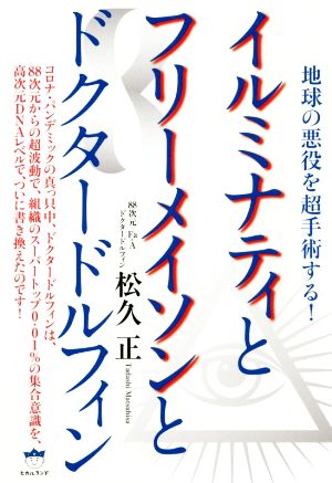 イルミナティとフリーメイソンとドクタードルフィン地球の悪役を超手術する 中古本 書籍 松久正 著者 ブックオフオンライン
