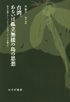 台湾 あるいは孤立無援の島の思想民主主義とナショナリズムのディレンマを越えて 新品本 書籍 呉叡人 著者 駒込武 訳者 ブックオフオンライン