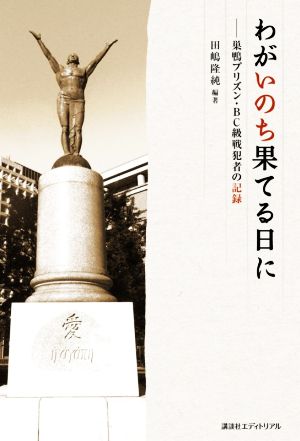 わがいのち果てる日に巣鴨プリズン ｂｃ級戦犯者の記録 中古本 書籍 田嶋隆純 編著 ブックオフオンライン