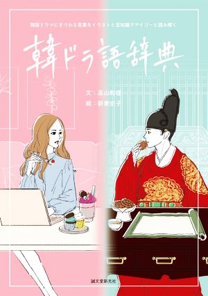韓ドラ語辞典韓国ドラマにまつわる言葉をイラストと豆知識でアイゴーと読み解く 中古本 書籍 高山和佳 著者 新家史子 絵 ブックオフオンライン